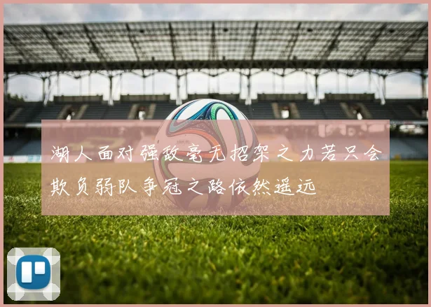 湖人面对强敌毫无招架之力若只会欺负弱队争冠之路依然遥远