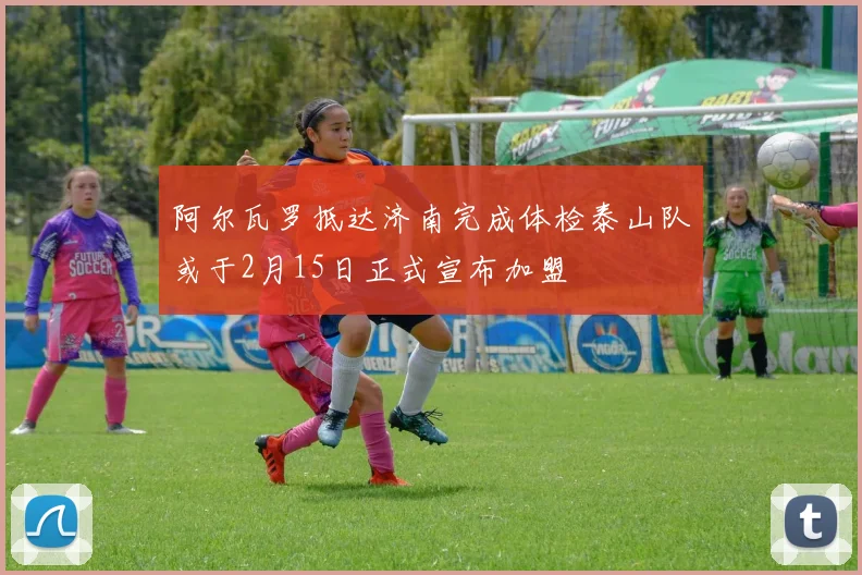 阿尔瓦罗抵达济南完成体检泰山队或于2月15日正式宣布加盟