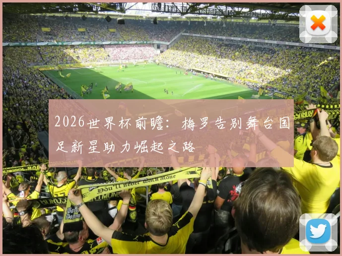 2026世界杯前瞻：梅罗告别舞台国足新星助力崛起之路