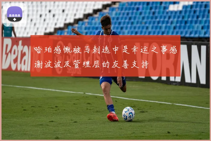 哈珀感慨被马刺选中是幸运之事感谢波波及管理层的友善支持